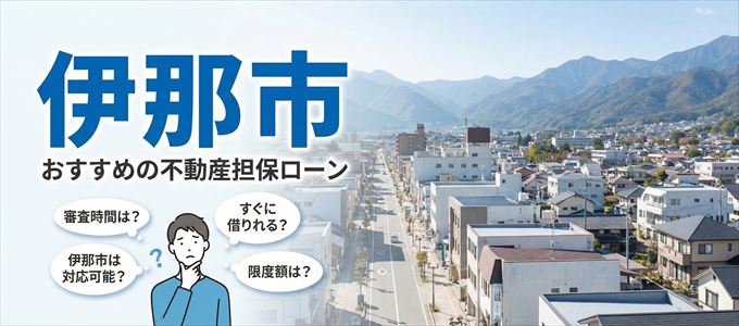 伊那市でおすすめの不動産担保ローンは？